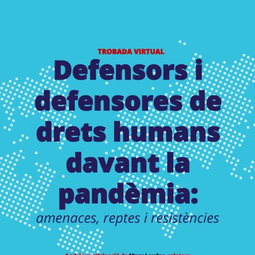 [Trobada virtual] Defensors i defensores de drets humans davant la pandèmia: amenaces, reptes i resistències.