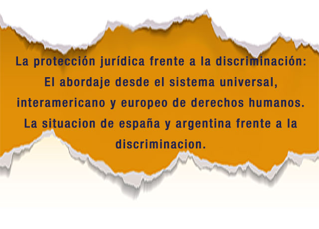 La protección jurídica frente a la discriminación: El abordaje desde el sistema universal, interamericano y europeo de derechos humanos. La situacion de españa y argentina frente a la discriminacion.